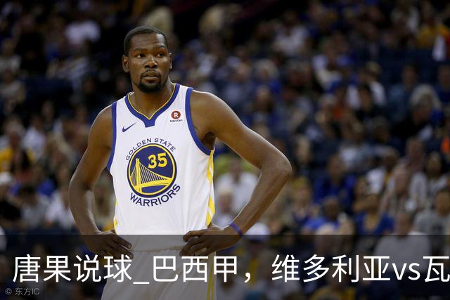 唐果说球 巴西甲，维多利亚vs瓦斯科达伽马