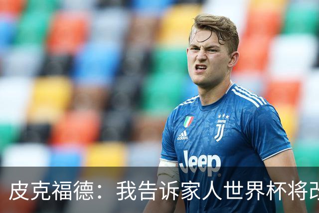 皮克福德：我告诉家人世界杯将改变人生 如果有需要愿意罚点球
