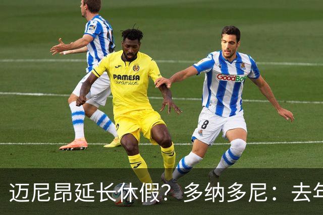 迈尼昂延长休假？多纳多尼：去年双线作战接连受挫，他心理压力大
